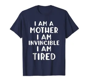 Funny I AM A MOTHER I AM INVINCIBLE I AM TIRED T-shirt