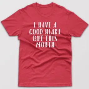 I have good heart but this mouth - T-shirt