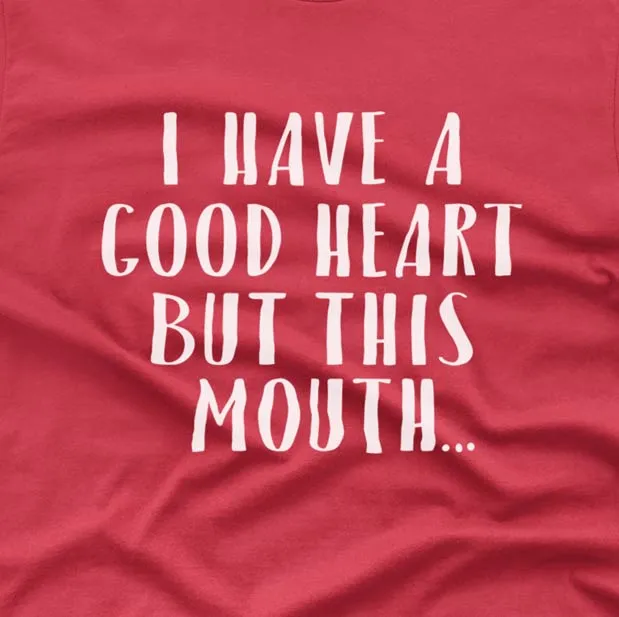 I have good heart but this mouth - T-shirt