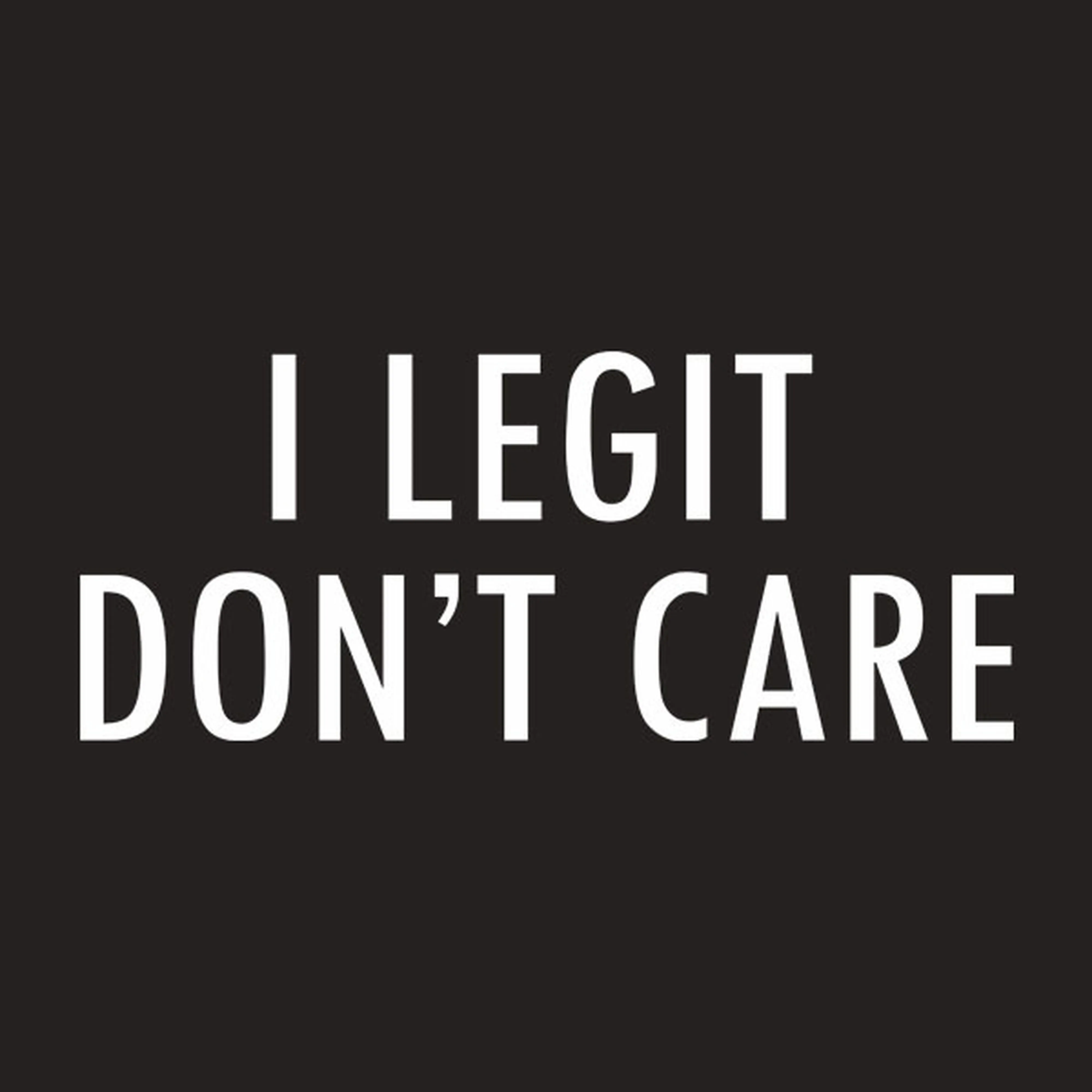 I Legit Don't Care - T-shirt