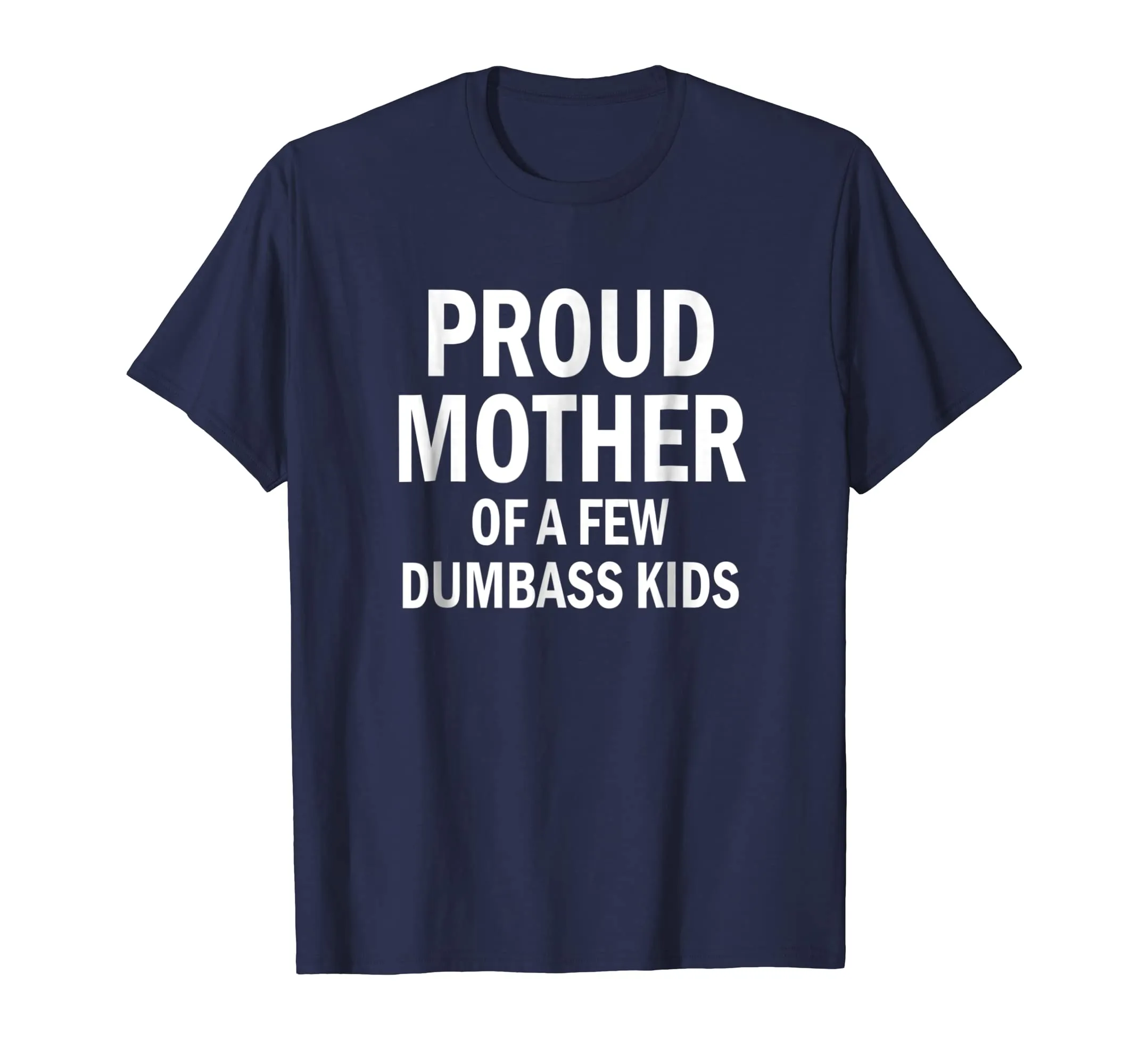 Proud Mother Of A Few Dumbass Kids Shirt Mom T-Shirt