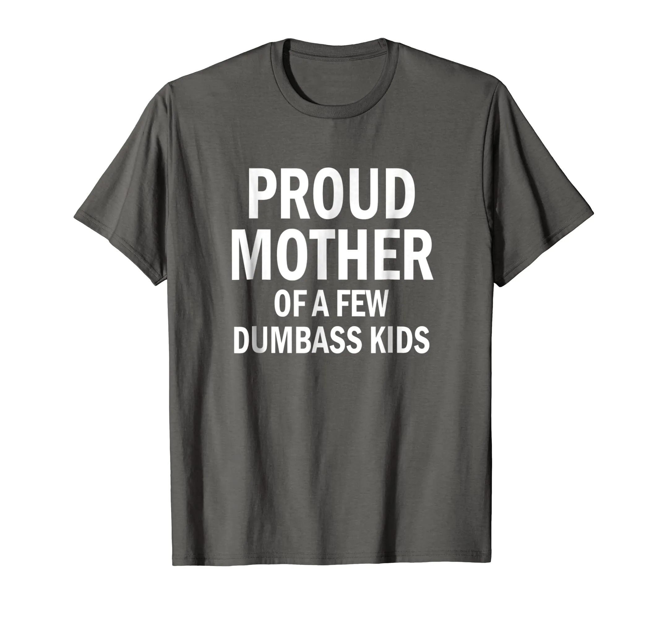Proud Mother Of A Few Dumbass Kids Shirt Mom T-Shirt