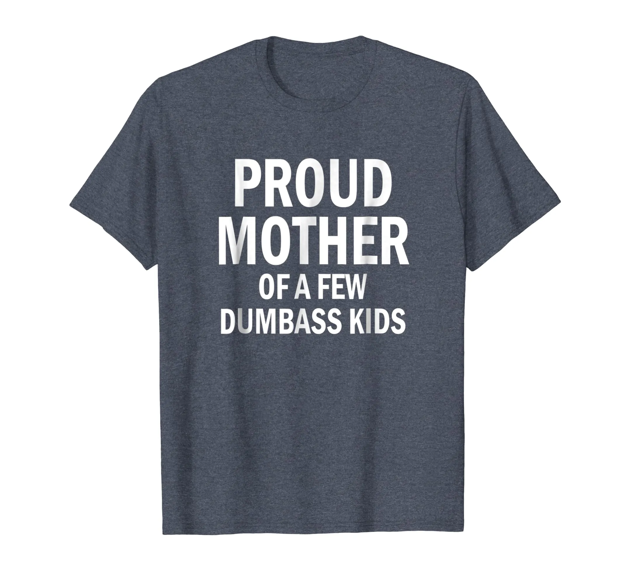 Proud Mother Of A Few Dumbass Kids Shirt Mom T-Shirt