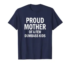 Proud Mother Of A Few Dumbass Kids Shirt Mom T-Shirt