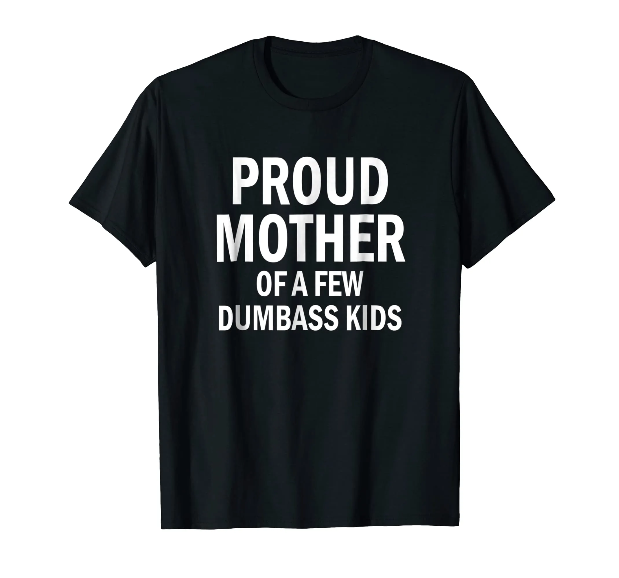Proud Mother Of A Few Dumbass Kids Shirt Mom T-Shirt