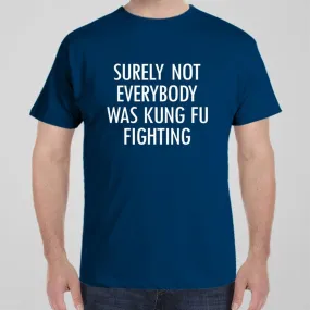 Surely not everyone was Kung Fu fighting - T-shirt